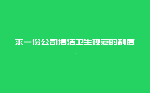 求一份公司清洁卫生规范的制度。