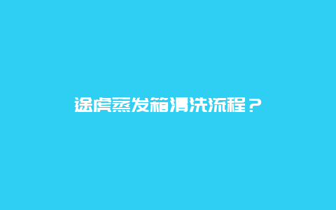 途虎蒸发箱清洗流程？