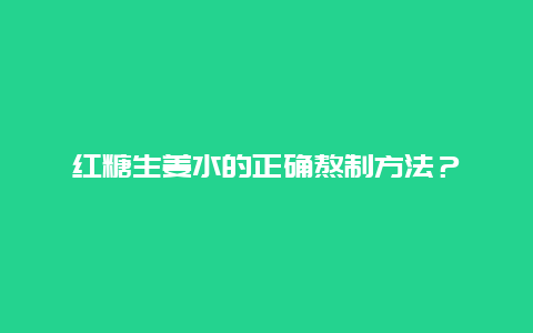 红糖生姜水的正确熬制方法？