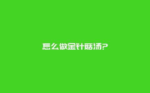 怎么做金针菇汤?