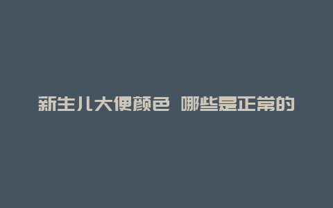 新生儿大便颜色 哪些是正常的