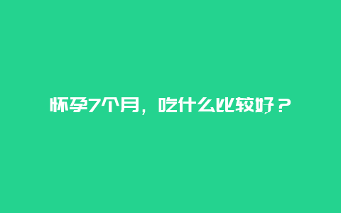 怀孕7个月，吃什么比较好？