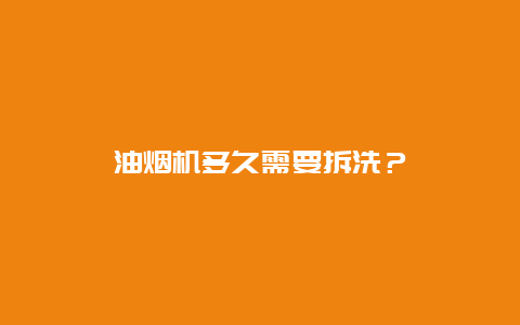 油烟机多久需要拆洗？