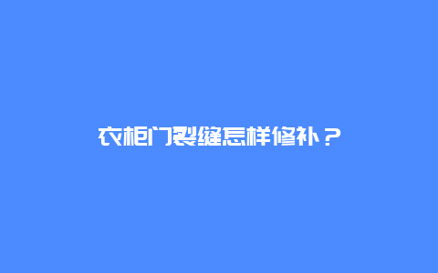 衣柜门裂缝怎样修补？