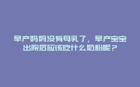 早产妈妈没有母乳了，早产宝宝出院后应该吃什么奶粉呢？