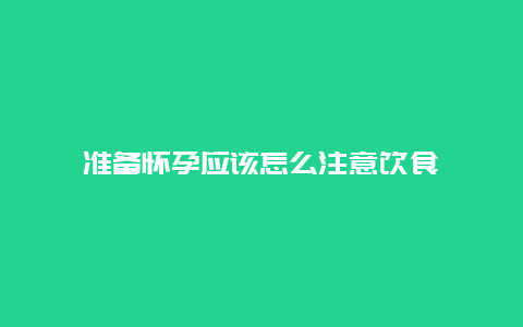 准备怀孕应该怎么注意饮食