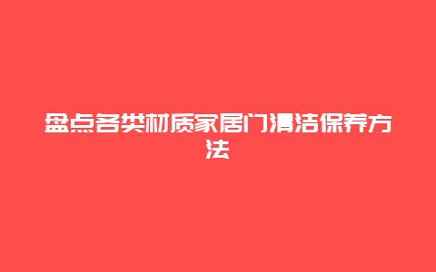 盘点各类材质家居门清洁保养方法_http://www.365jiazheng.com_保洁卫生_第1张