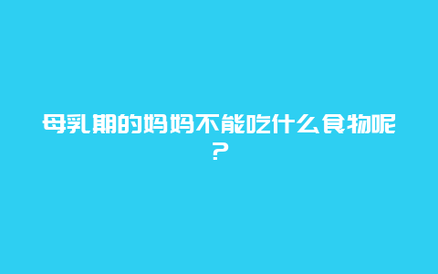 母乳期的妈妈不能吃什么食物呢？