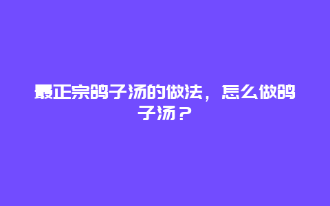 最正宗鸽子汤的做法，怎么做鸽子汤？