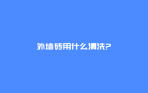 外墙砖用什么清洗?_http://www.365jiazheng.com_保洁卫生_第1张