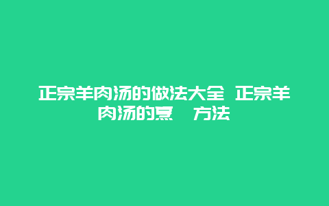 正宗羊肉汤的做法大全 正宗羊肉汤的烹饪方法