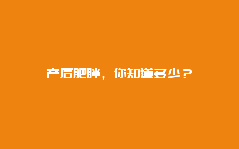 产后肥胖，你知道多少？