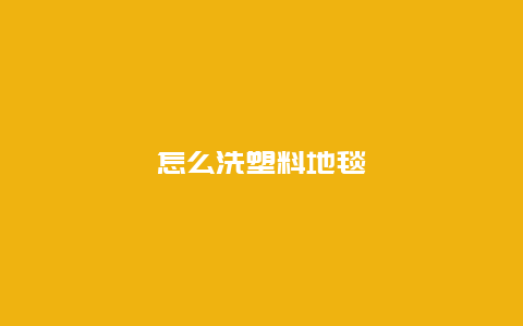 怎么洗塑料地毯