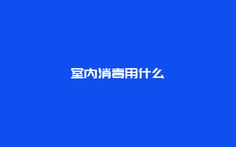 室内消毒用什么