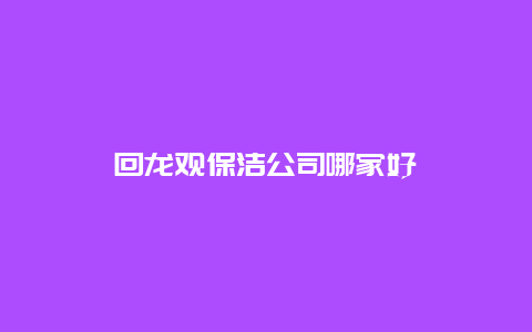 回龙观保洁公司哪家好