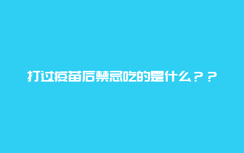 打过疫苗后禁忌吃的是什么？？