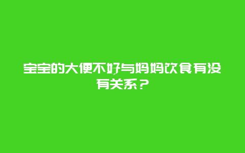 宝宝的大便不好与妈妈饮食有没有关系？