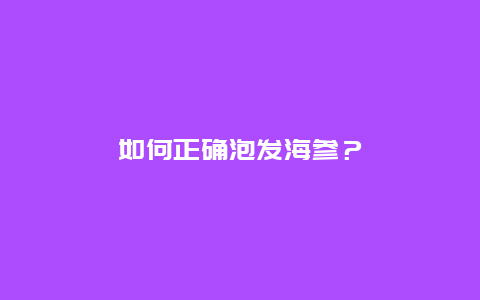 如何正确泡发海参？