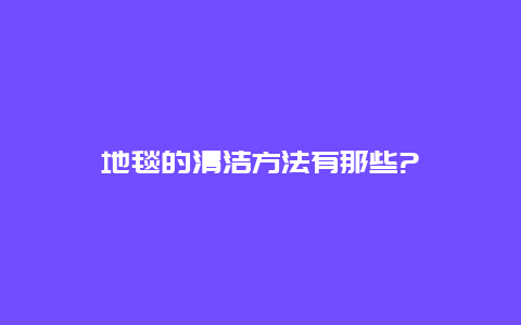 地毯的清洁方法有那些?