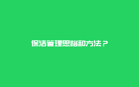 保洁管理思路和方法？