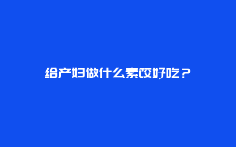 给产妇做什么素饺好吃？