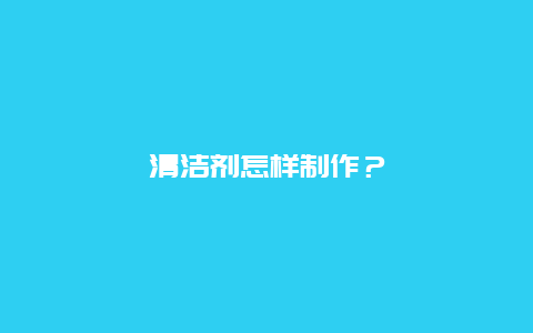 清洁剂怎样制作？