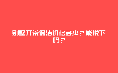 别墅开荒保洁价格多少？能说下吗？