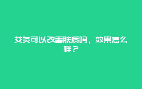 艾灸可以改善肤质吗，效果怎么样？