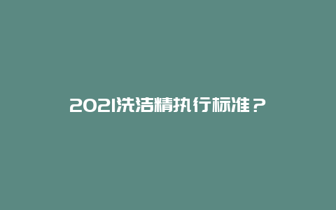 2021洗洁精执行标准？