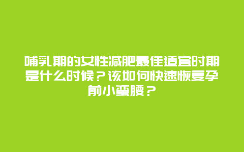 哺乳期的女性减肥最佳适宜时期是什么时候？该如何快速恢复孕前小蛮腰？