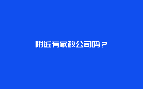 附近有家政公司吗？