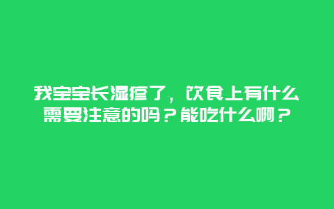 我宝宝长湿疹了，饮食上有什么需要注意的吗？能吃什么啊？