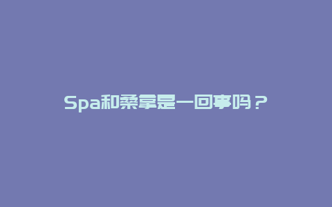 Spa和桑拿是一回事吗？