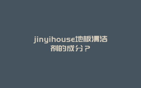 jinyihouse地板清洁剂的成分？