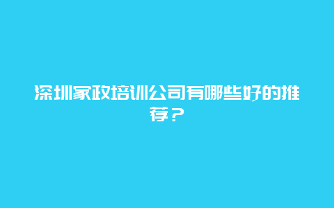 深圳家政培训公司有哪些好的推荐？