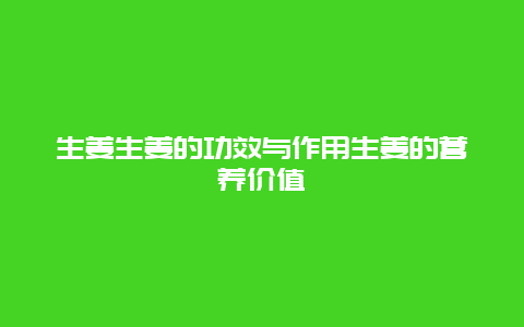 生姜生姜的功效与作用生姜的营养价值