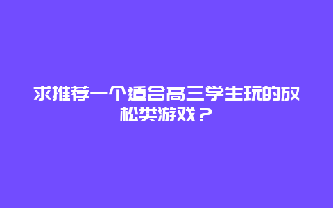 求推荐一个适合高三学生玩的放松类游戏？