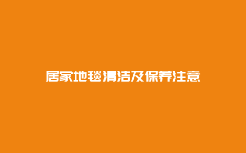 居家地毯清洁及保养注意