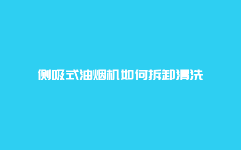 侧吸式油烟机如何拆卸清洗