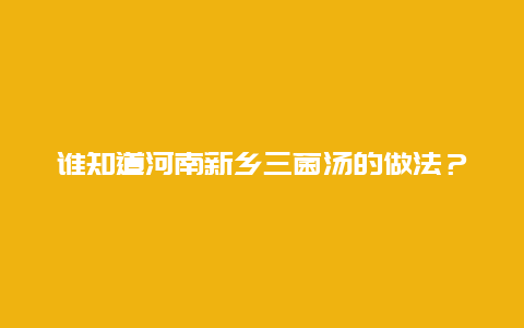 谁知道河南新乡三菌汤的做法？