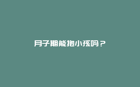 月子期能抱小孩吗？