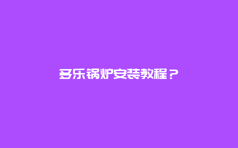 多乐锅炉安装教程？