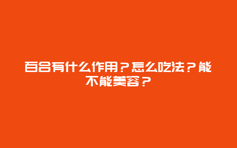 百合有什么作用？怎么吃法？能不能美容？