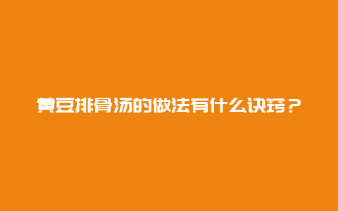 黄豆排骨汤的做法有什么诀窍？