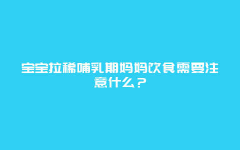 宝宝拉稀哺乳期妈妈饮食需要注意什么？