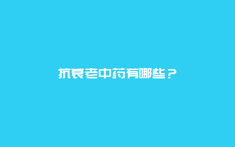 抗衰老中药有哪些？