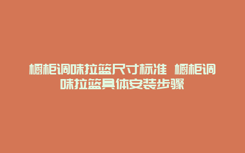 橱柜调味拉篮尺寸标准 橱柜调味拉篮具体安装步骤