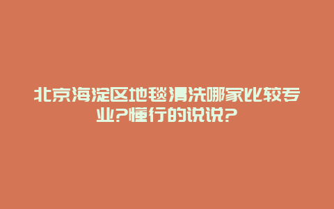 北京海淀区地毯清洗哪家比较专业?懂行的说说?