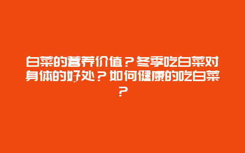 白菜的营养价值？冬季吃白菜对身体的好处？如何健康的吃白菜？