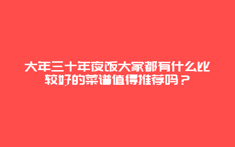 大年三十年夜饭大家都有什么比较好的菜谱值得推荐吗？